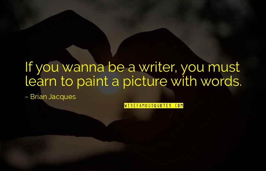 Wanna Be With You Quotes By Brian Jacques: If you wanna be a writer, you must