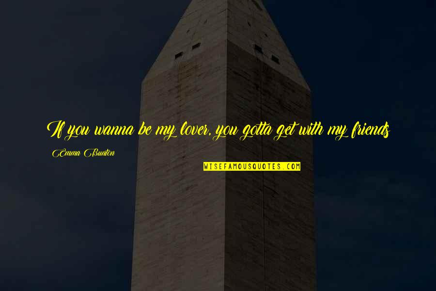 Wanna Be With You Quotes By Emma Bunton: If you wanna be my lover, you gotta Wanna Be With You Quotes By Emma Bunton: If you wanna be my lover, you gotta