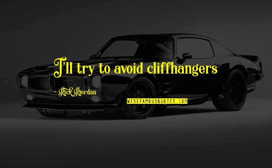 Wanna Bes Quotes By Rick Riordan: I'll try to avoid cliffhangers