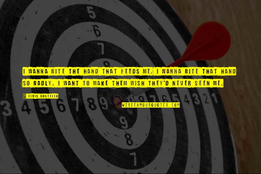 Wanna Bite You Quotes By Elvis Costello: I wanna bite the hand that feeds me.