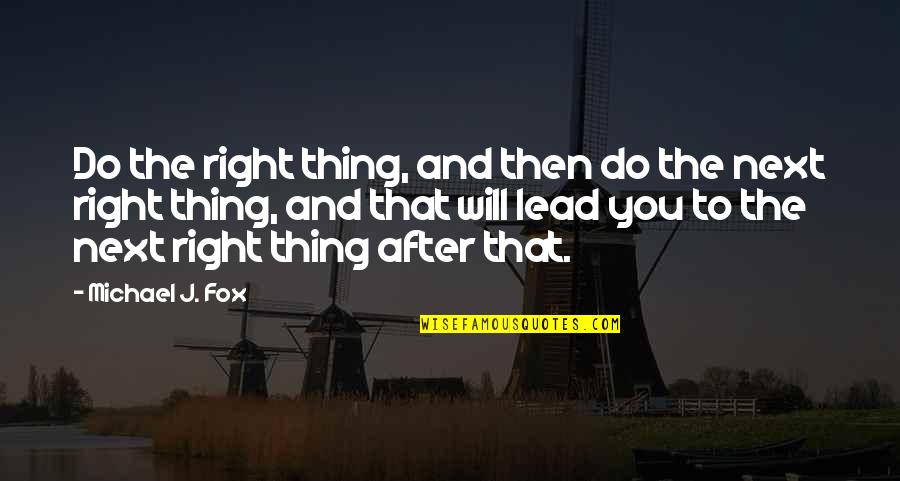Wanna Come Over And You Know Quotes By Michael J. Fox: Do the right thing, and then do the Wanna Come Over And You Know Quotes By Michael J. Fox: Do the right thing, and then do the