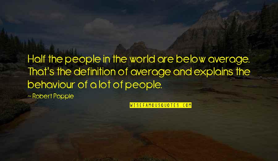 Wanna Come Over And You Know Quotes By Robert Popple: Half the people in the world are below Wanna Come Over And You Know Quotes By Robert Popple: Half the people in the world are below