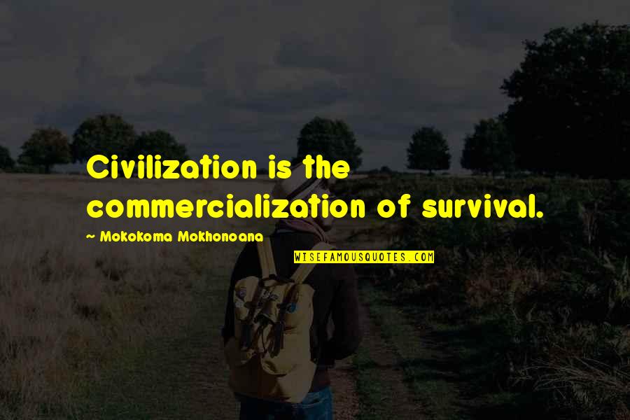 Wanna Come With Me To The Moon Quotes By Mokokoma Mokhonoana: Civilization is the commercialization of survival. Wanna Come With Me To The Moon Quotes By Mokokoma Mokhonoana: Civilization is the commercialization of survival.