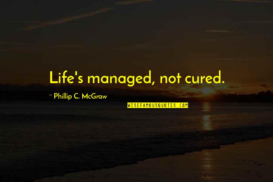 Wanna Do Something Quotes By Phillip C. McGraw: Life's managed, not cured. Wanna Do Something Quotes By Phillip C. McGraw: Life's managed, not cured.