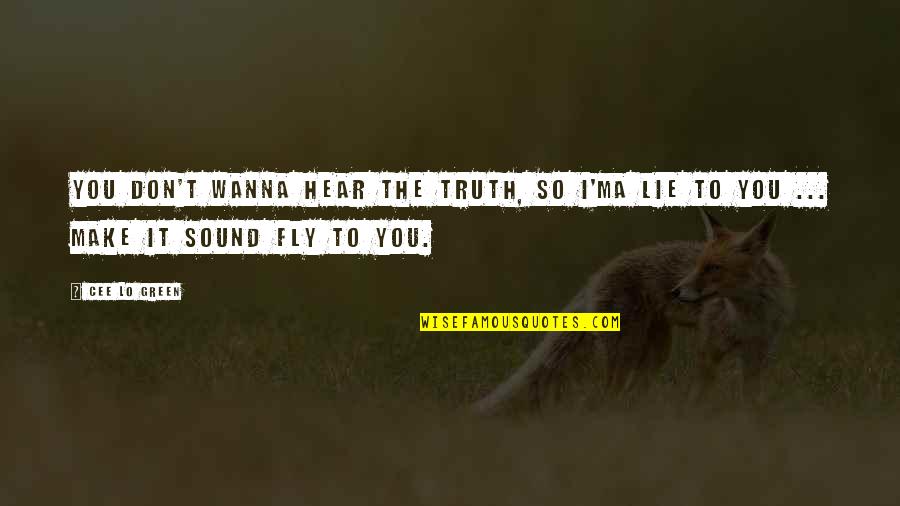 Wanna Fly Quotes By Cee Lo Green: You don't wanna hear the truth, so I'ma