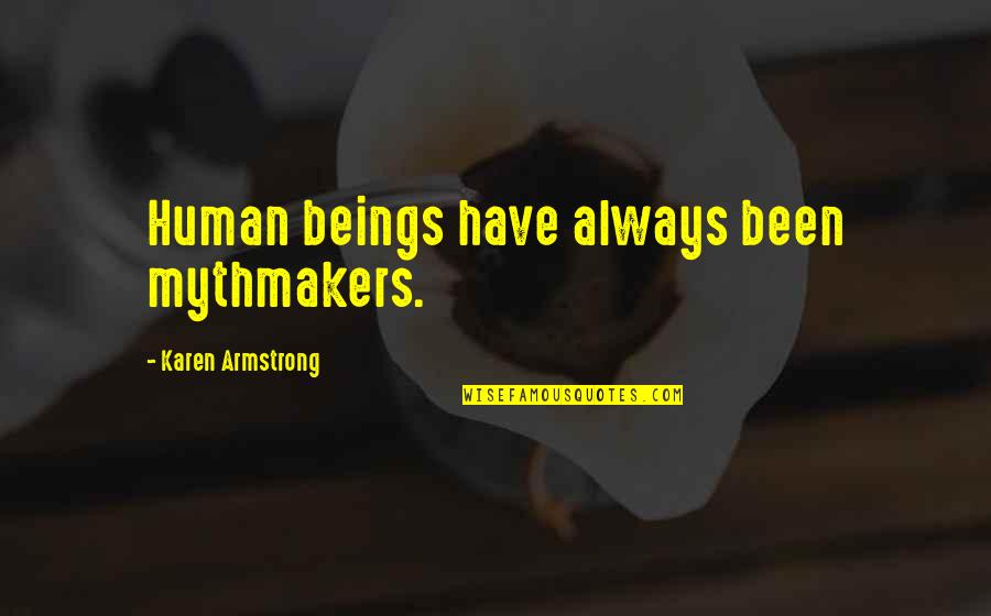 Wanna Fool Around Quotes By Karen Armstrong: Human beings have always been mythmakers. Wanna Fool Around Quotes By Karen Armstrong: Human beings have always been mythmakers.