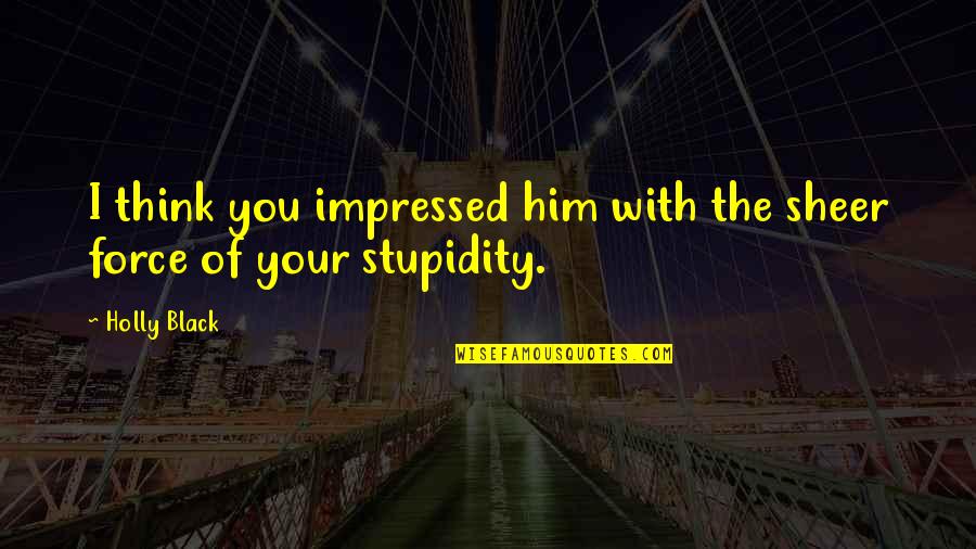 Wanna Get Back Together Quotes By Holly Black: I think you impressed him with the sheer