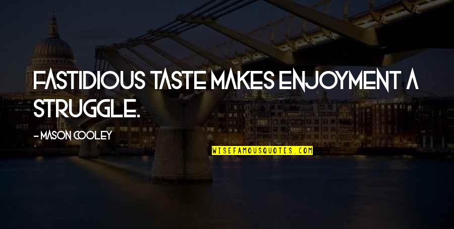 Wanna Get Laid Quotes By Mason Cooley: Fastidious taste makes enjoyment a struggle. Wanna Get Laid Quotes By Mason Cooley: Fastidious taste makes enjoyment a struggle.