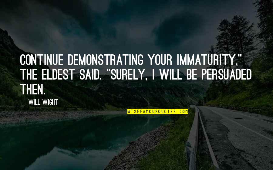 Wanna Get Laid Quotes By Will Wight: Continue demonstrating your immaturity," the Eldest said. "Surely,