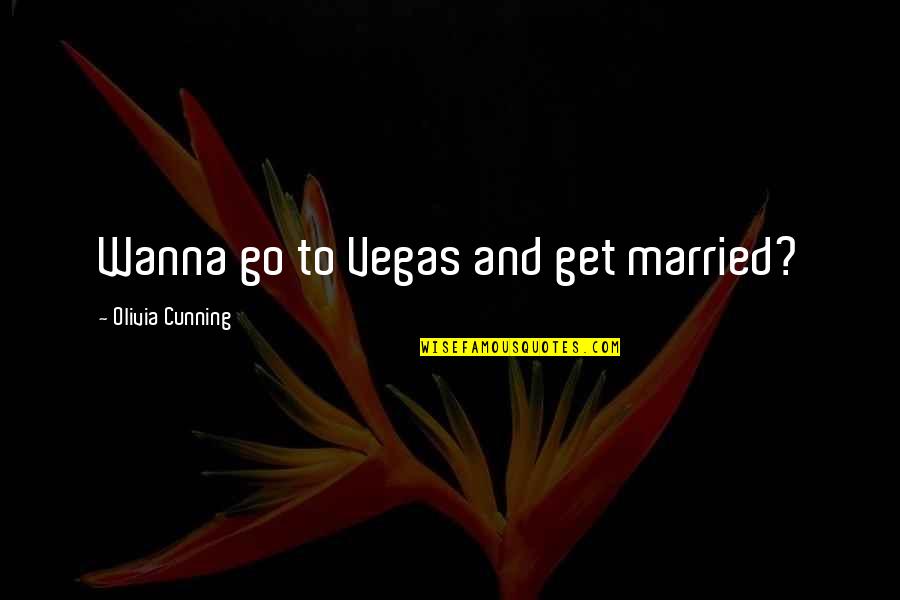 Wanna Get Married Quotes By Olivia Cunning: Wanna go to Vegas and get married?