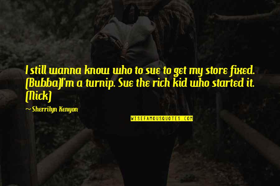 Wanna Get To Know You Quotes By Sherrilyn Kenyon: I still wanna know who to sue to Wanna Get To Know You Quotes By Sherrilyn Kenyon: I still wanna know who to sue to