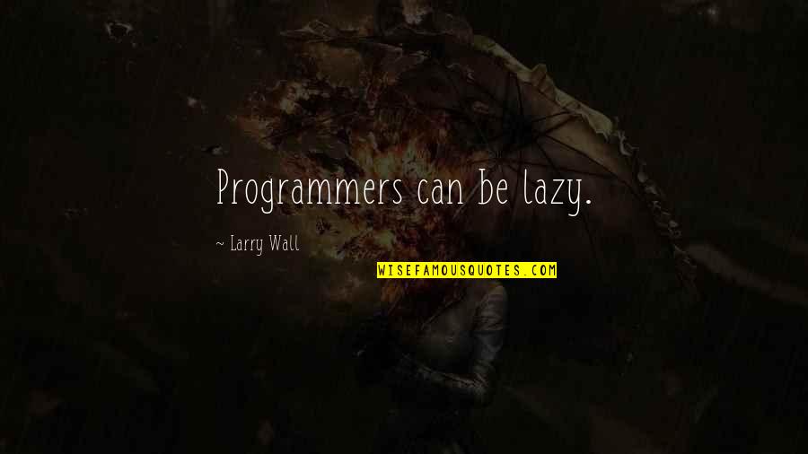 Wanna Go Away From Everyone Quotes By Larry Wall: Programmers can be lazy. Wanna Go Away From Everyone Quotes By Larry Wall: Programmers can be lazy.