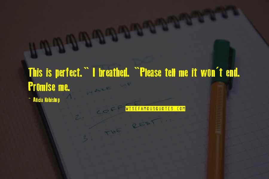 Wanna Go Back Quotes By Alicia Kobishop: This is perfect." I breathed. "Please tell me