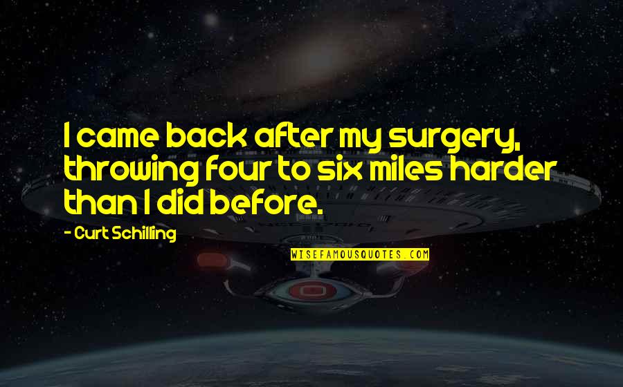 Wanna Go Somewhere Far Away Quotes By Curt Schilling: I came back after my surgery, throwing four