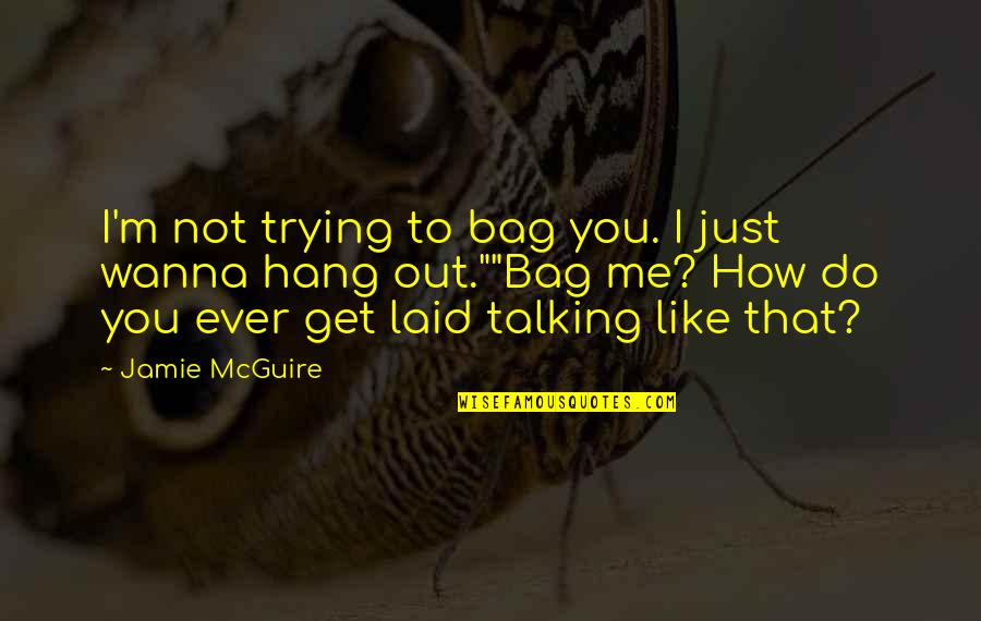 Wanna Hang Out Quotes By Jamie McGuire: I'm not trying to bag you. I just