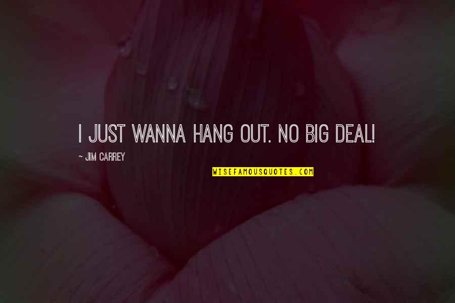 Wanna Hang Out Quotes By Jim Carrey: I just wanna hang out. No big deal!