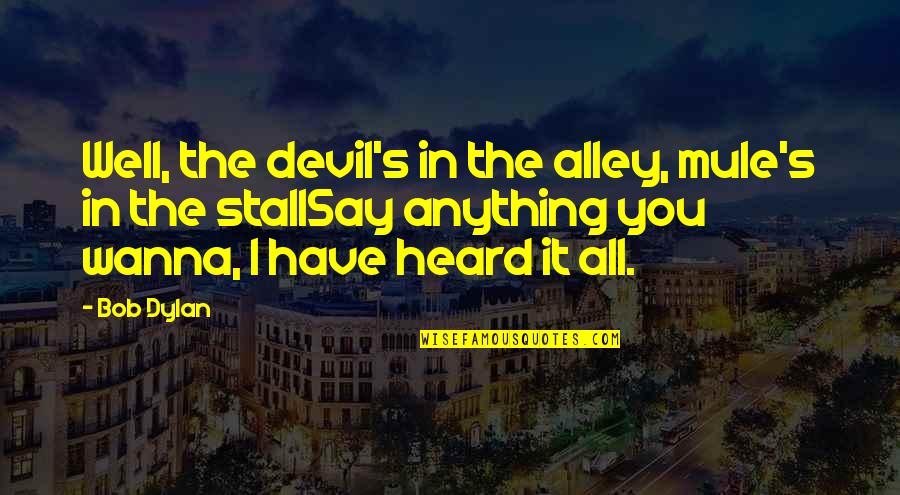 Wanna Have Some Quotes By Bob Dylan: Well, the devil's in the alley, mule's in Wanna Have Some Quotes By Bob Dylan: Well, the devil's in the alley, mule's in