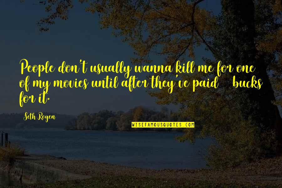 Wanna Kill Me Quotes By Seth Rogen: People don't usually wanna kill me for one Wanna Kill Me Quotes By Seth Rogen: People don't usually wanna kill me for one