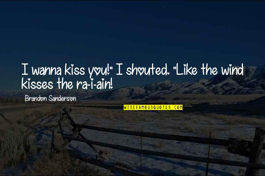 Wanna Kiss You All Over Quotes By Brandon Sanderson: I wanna kiss you!" I shouted. "Like the