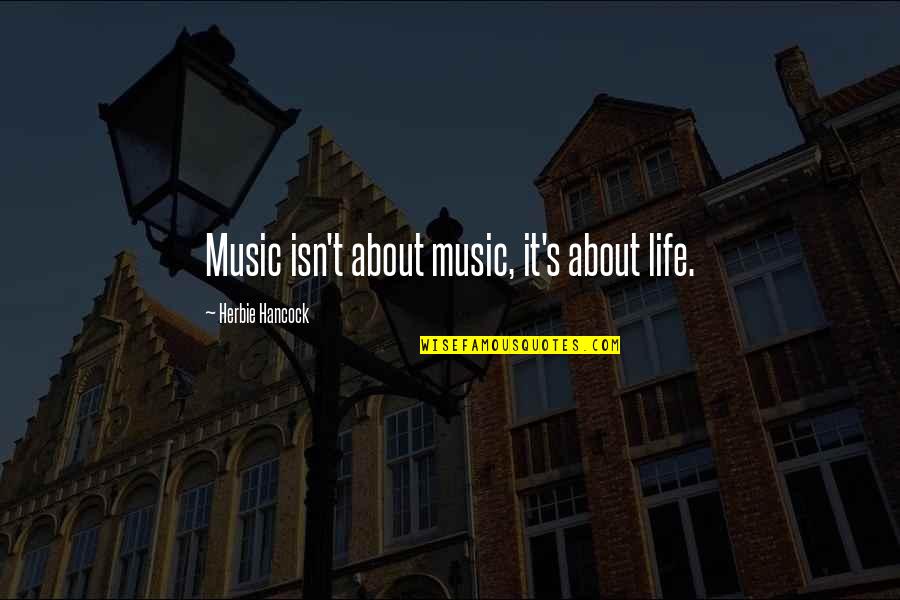 Wanna Kiss You All Over Quotes By Herbie Hancock: Music isn't about music, it's about life.
