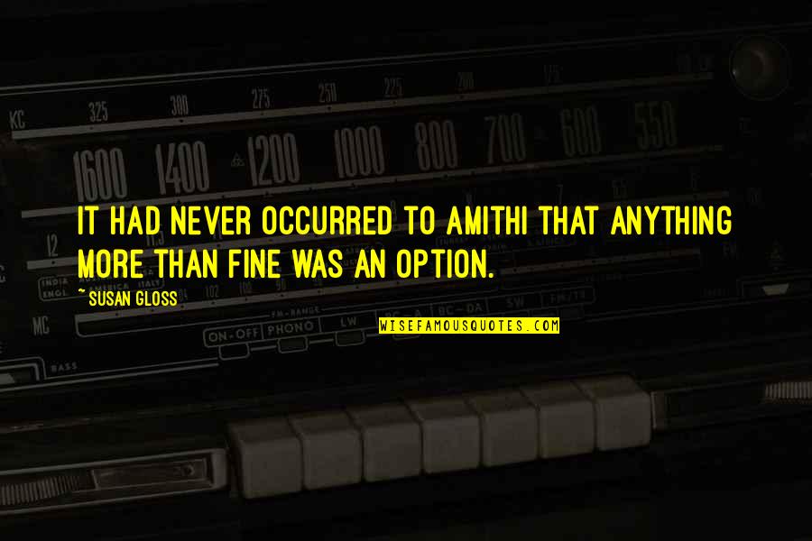 Wanna Know Something Quotes By Susan Gloss: It had never occurred to Amithi that anything