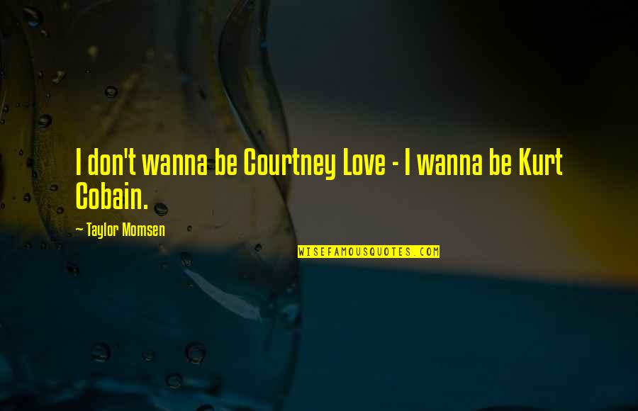 Wanna Love You Quotes By Taylor Momsen: I don't wanna be Courtney Love - I