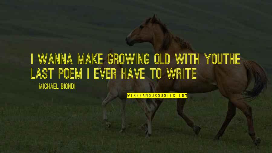 Wanna Make Out Quotes By Michael Biondi: I wanna make growing old with youthe last Wanna Make Out Quotes By Michael Biondi: I wanna make growing old with youthe last