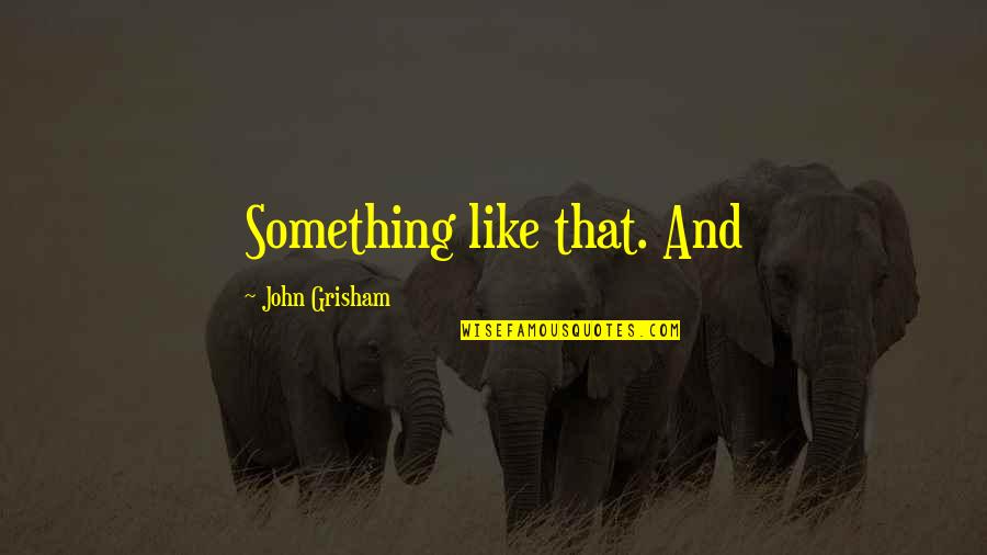 Wanna Make Things Work Quotes By John Grisham: Something like that. And