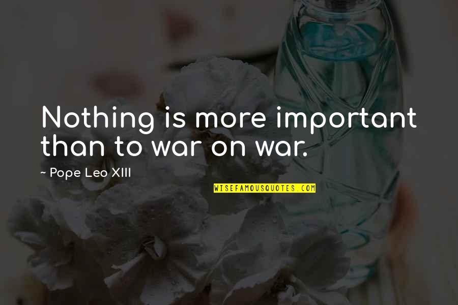 Wanna Make Things Work Quotes By Pope Leo XIII: Nothing is more important than to war on