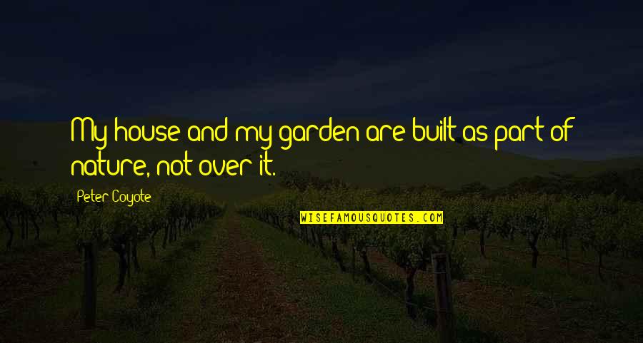 Wanna Make You Happy Quotes By Peter Coyote: My house and my garden are built as
