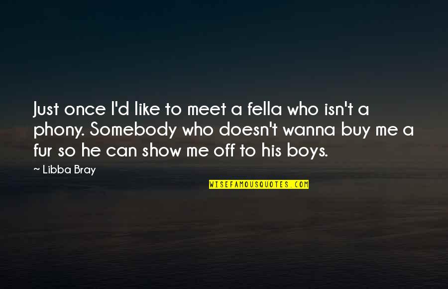 Wanna Meet U Quotes By Libba Bray: Just once I'd like to meet a fella
