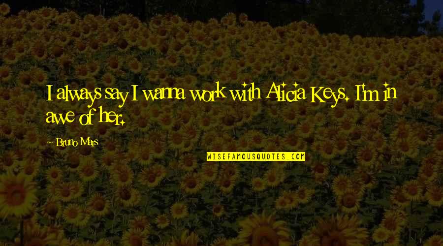 Wanna Say Hi Quotes By Bruno Mars: I always say I wanna work with Alicia