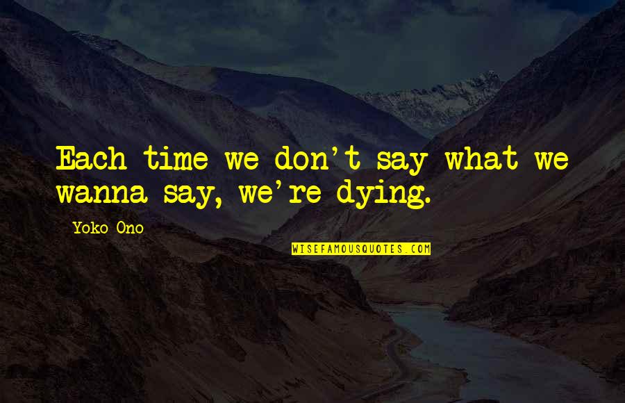 Wanna Say Hi Quotes By Yoko Ono: Each time we don't say what we wanna