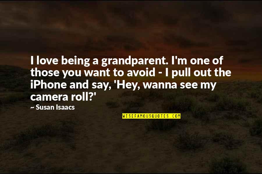 Wanna Say Love You Quotes By Susan Isaacs: I love being a grandparent. I'm one of