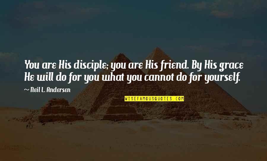 Wanna Scream Quotes By Neil L. Andersen: You are His disciple; you are His friend.