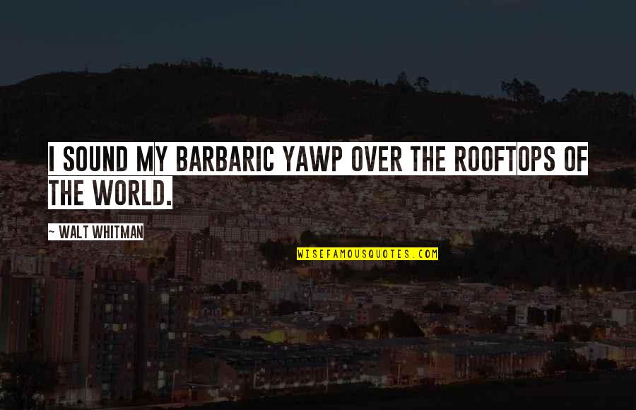 Wanna Settle Down Quotes By Walt Whitman: I sound my barbaric yawp over the rooftops Wanna Settle Down Quotes By Walt Whitman: I sound my barbaric yawp over the rooftops