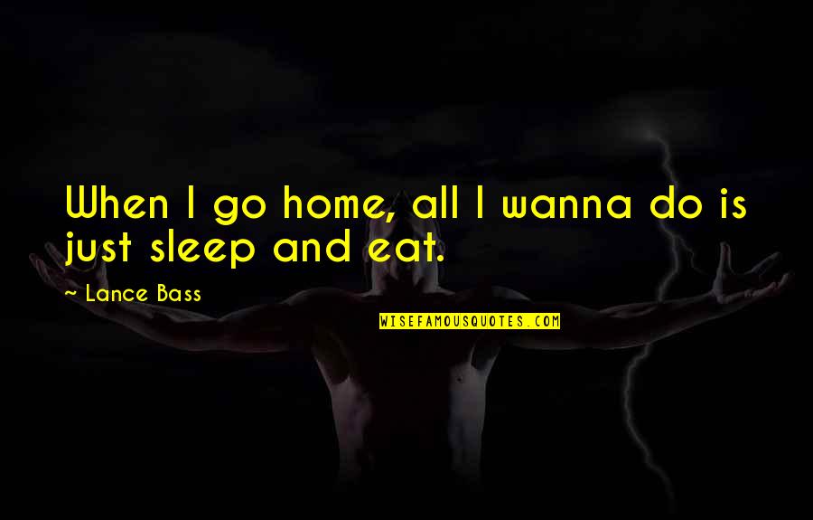 Wanna Sleep Quotes By Lance Bass: When I go home, all I wanna do