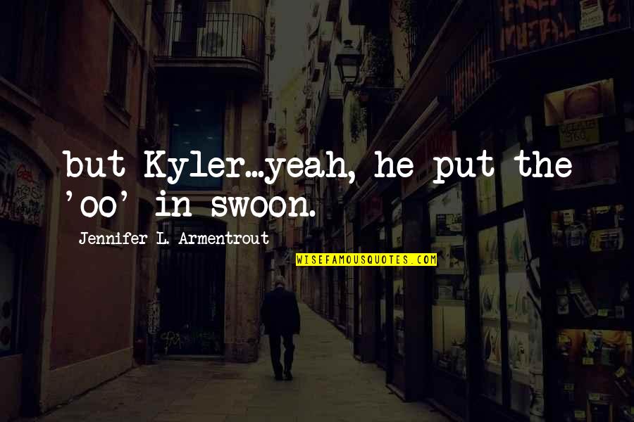 Wanna Touch The Sky Quotes By Jennifer L. Armentrout: but Kyler...yeah, he put the 'oo' in swoon.