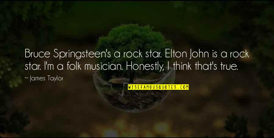 Wannabe Meme Quotes By James Taylor: Bruce Springsteen's a rock star. Elton John is