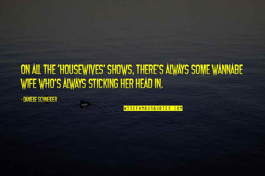 Wannabe Quotes By Danielle Schneider: On all the 'Housewives' shows, there's always some