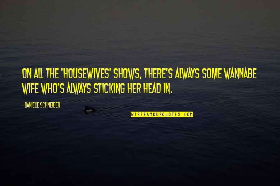 Wannabe Quotes By Danielle Schneider: On all the 'Housewives' shows, there's always some Wannabe Quotes By Danielle Schneider: On all the 'Housewives' shows, there's always some