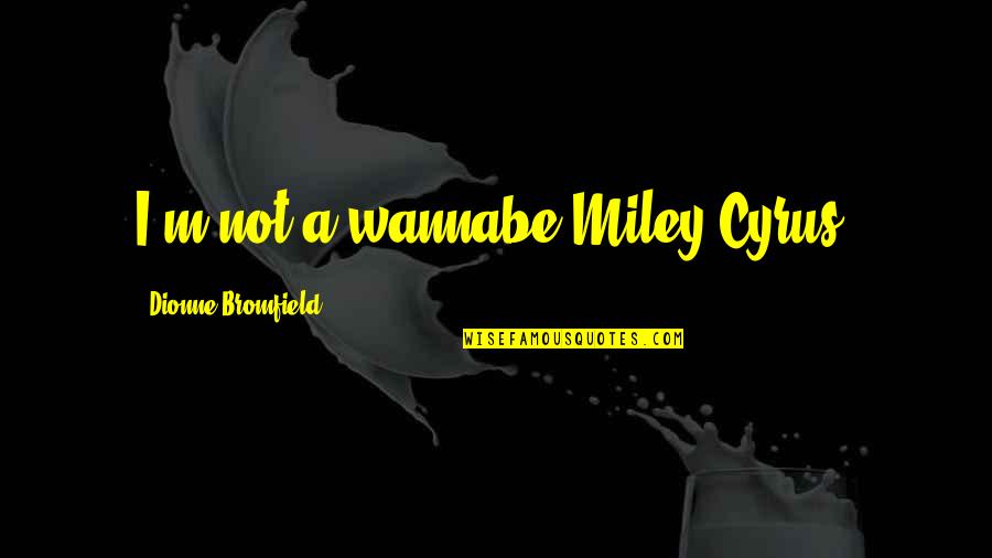 Wannabe Quotes By Dionne Bromfield: I'm not a wannabe Miley Cyrus. Wannabe Quotes By Dionne Bromfield: I'm not a wannabe Miley Cyrus.
