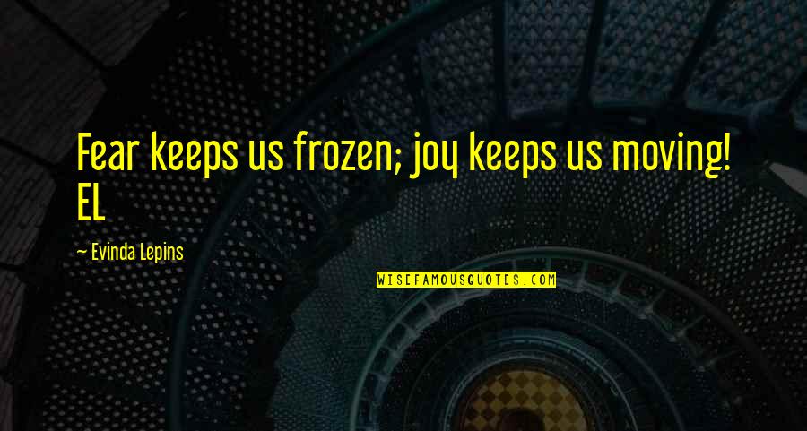 Wannabe Tough Guy Quotes By Evinda Lepins: Fear keeps us frozen; joy keeps us moving!