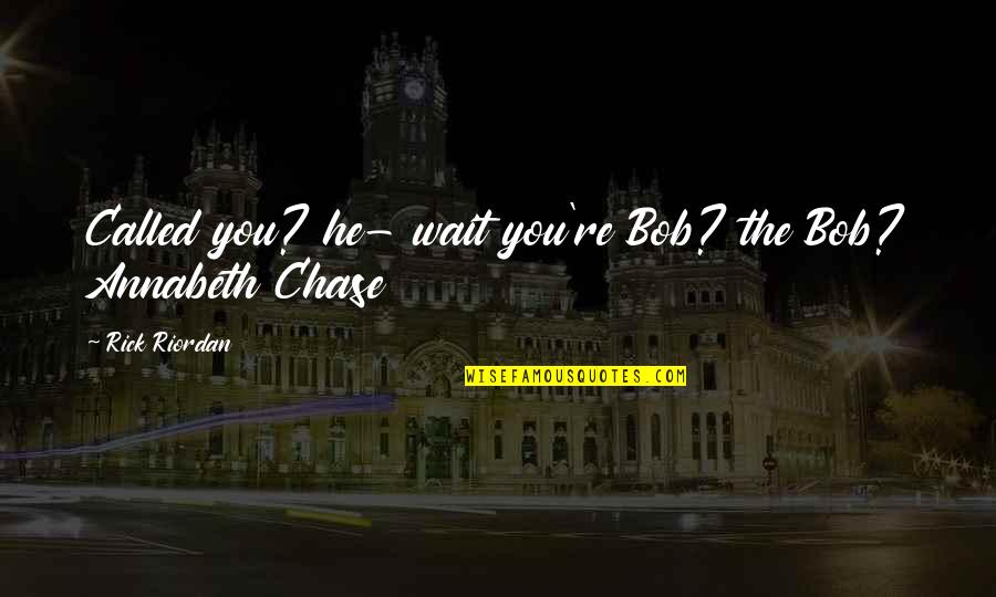 Wannabe Writer Quotes By Rick Riordan: Called you? he- wait you're Bob? the Bob?