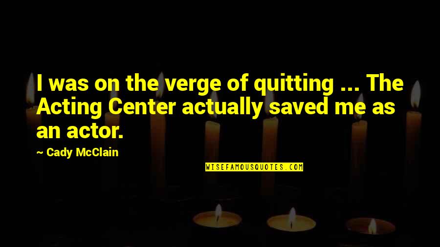 Wannabees Quotes By Cady McClain: I was on the verge of quitting ...