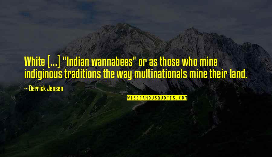 Wannabees Quotes By Derrick Jensen: White [...] "Indian wannabees" or as those who