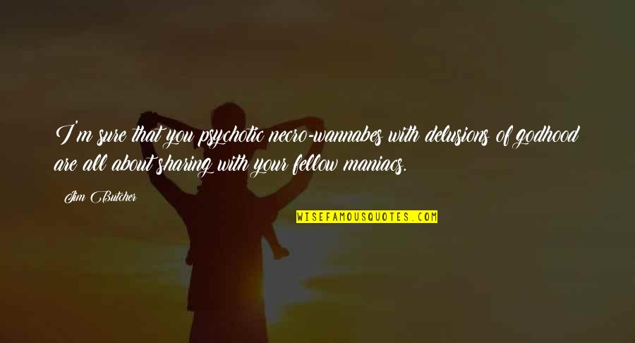 Wannabes Quotes By Jim Butcher: I'm sure that you psychotic necro-wannabes with delusions Wannabes Quotes By Jim Butcher: I'm sure that you psychotic necro-wannabes with delusions