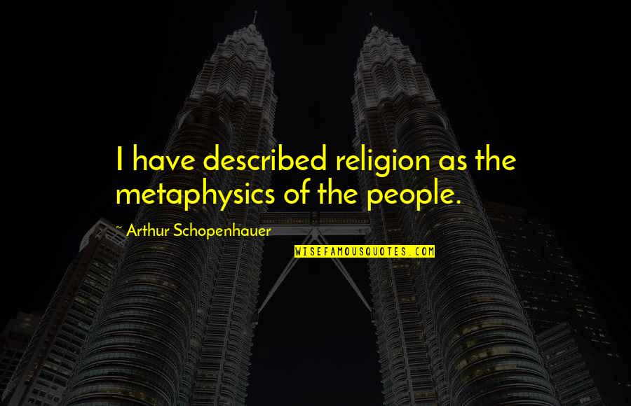 Wannack Hamburg Quotes By Arthur Schopenhauer: I have described religion as the metaphysics of Wannack Hamburg Quotes By Arthur Schopenhauer: I have described religion as the metaphysics of