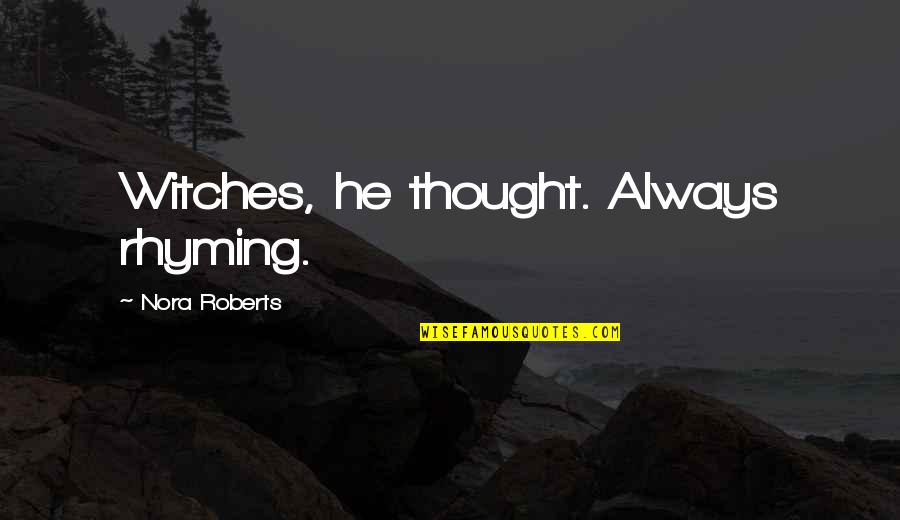 Wannaska Quotes By Nora Roberts: Witches, he thought. Always rhyming. Wannaska Quotes By Nora Roberts: Witches, he thought. Always rhyming.