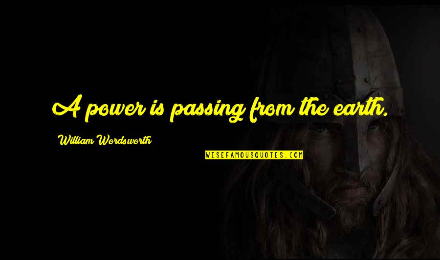 Wanneer Gebruik Je Quotes By William Wordsworth: A power is passing from the earth.
